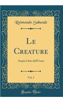 Le Creature, Vol. 2: Ampio Libro Dell'uomo (Classic Reprint): Ampio Libro Dell'uomo (Classic Reprint)