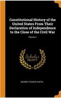 Constitutional History of the United States From Their Declaration of Independence to the Close of the Civil War; Volume 1