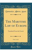 The Maritime Law of Europe, Vol. 1 of 2: Translated from the French (Classic Reprint)