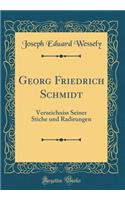 Georg Friedrich Schmidt: Verzeichniss Seiner Stiche und Radirungen (Classic Reprint)