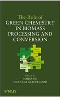 The Role of Green Chemistry in Biomass Processing and Conversion