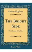 The Bright Side: With History of My Life (Classic Reprint): With History of My Life (Classic Reprint)