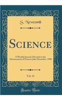 Science, Vol. 12: A Weekly Journal, Devoted to the Advancement of Science; July-December, 1900 (Classic Reprint)