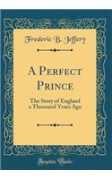 A Perfect Prince: The Story of England a Thousand Years Ago (Classic Reprint)