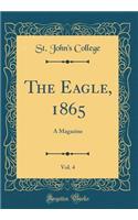 The Eagle, 1865, Vol. 4: A Magazine (Classic Reprint)