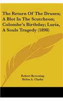 The Return Of The Druses; A Blot In The Scutcheon; Colombe's Birthday; Luria, A Souls Tragedy (1898): (English)
