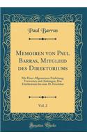 Memoiren Von Paul Barras, Mitglied Des Direktoriums, Vol. 2: Mit Einer Allgemeinen Einleitung, Vorworten Und Anhängen; Das Direktorium Bis Zum 18. Fructidor (Classic Reprint)