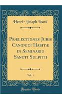 Prælectiones Juris Canonici Habitæ in Seminario Sancti Sulpitii, Vol. 1 (Classic Reprint)