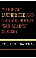 'Logical' Luther Lee and the Methodist War Against Slavery