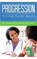 Progression: An Adolescents and Parents Guide to Gynecologic Health