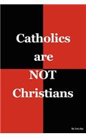 Catholics are NOT Christians