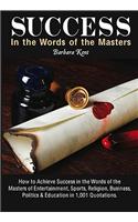 Success in the Words of the Masters in 1001 Quotations: How to Achieve Success in the Words of the Masters of Entertainment, Sports, Religion, Busines