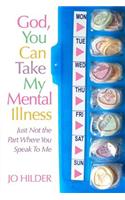 God, You Can Take My Mental Illness - Just Not the Part Where You Speak to Me