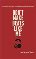 Don't Make Beats Like Me: 24 Powerful Laws To Guide You Towards Success As A Music Producer