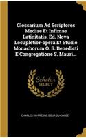 Glossarium Ad Scriptores Mediae Et Infimae Latinitatis. Ed. Nova Locupletior-opera Et Studio Monachorum O. S. Benedicti E Congregatione S. Mauri...