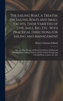 Sailing Boat, a Treatise on Sailing Boats and Small Yachts, Their Varieties of Type, Sails, Rig, Etc. With Practical Directions for Sailing and Management; Also, the One-design and Restricted Classes, Fishing and Shooting Boats, Sailing Chariots...