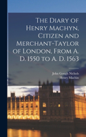 Diary of Henry Machyn, Citizen and Merchant-taylor of London, From A. D. 1550 to A. D. 1563