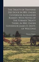 Treaty of Traverse des Sioux in 1851, Under Governor Alexander Ramsey, With Notes of the Former Treaty There, in 1841, Under Governor James D. Doty, of Wisconsi