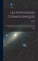 Les Hypotheses Cosmogoniques: Examen Des Theories Scientifiques Modernes Sur Lórigine Des Mondes, Suivi De La Traduction De La Theorie Du Ciel De Kant