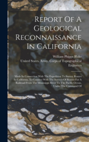 Report Of A Geological Reconnaissance In California: Made In Connection With The Expedition To Survey Routes In California, To Connect With The Surveys Of Routes For A Railroad From The Mississippi Riv