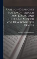 Arabisch-Deutsches Handwörterbuch zum Koran und Thier und Mensch vor dem König der Genien