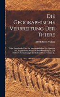 Geographische Verbreitung Der Thiere: Nebst Einer Studie Über Die Verwandtschaften Der Lebenden Und Ausgestobenen Faunen In Ihrer Beziehung Zu Den Früheren Veränderungen Der Erdoberfläch