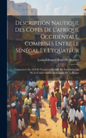 Description Nautique Des Cotes De L'afrique Occidentale, Comprises Entre Le Sénégal Et L'equateur: Commencée En 1838 Et Terminée En 1845 Par Les Ordres De M. Le Contre-Amiral Montagnies De La Roque
