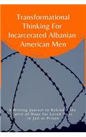 Transformational Thinking for Incarcerated Albanian American Men: A Writing Journal to Rekindle the Spirit of Hope for Loved Ones in Jail or Prison