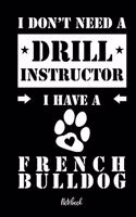 I don't need a Drill Instructor I have a French Bulldog Notebook: Für Französische Bulldogge Hundebesitzer Tagebuch für Frenchie Welpen & Hundeschule Notizen, Fortschritte & Termine zum Hundetraining 120 Seiten in 