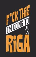 F*CK THIS I'M GOING TO Riga: Riga Notebook Riga Vacation Journal Handlettering Diary I Logbook 110 Blank Paper Pages Riga Notizbuch 6 x 9