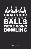 Grab Your Balls We're Going Bowling Notebook