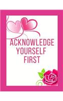 Acknowledge Yourself First Workbook: Ideal and Perfect Gift for Acknowledge Yourself First Workbook Best Love Gift for You, Wife, Husband, Boyfriend, Girlfriend Gift Workbook and Notebo