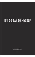 If I Do Say So Myself: A 6x9 Inch Matte Softcover Diary Notebook With 120 Blank Lined Pages