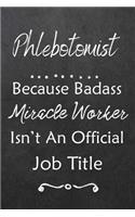 Phlebotomist Because Bad Ass Miracle Worker Isn't An Official Job Title: Journal - Lined Notebook to Write In - Appreciation Thank You Novelty Gift