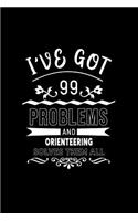 I've Got 99 Problems and Orienteering Solves Them All: A 6 X 9 Inch Matte Softcover Paperback Notebook Journal with 120 Blank Lined Pages