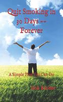 Quit Smoking In 30 Days -- Forever: A Simple Plan You Can Do