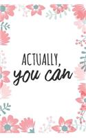 Actually, You Can: Inspirational And Motivational Dot Bullet Notebook/Journal For Girls, Boys, Teens And Adults