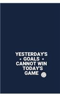 YESTERDAY'S GOALS CANNOT WIN TODAY'S GAME Volleyball: Motivational Notebook-Lined Notebook