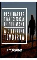 Push Harder Than Yesterday If You Want A Different Tomorrow FITXGRIND