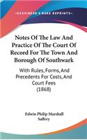 Notes Of The Law And Practice Of The Court Of Record For The Town And Borough Of Southwark