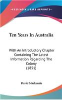 Ten Years In Australia: With An Introductory Chapter Containing The Latest Information Regarding The Colony (1851)(English)