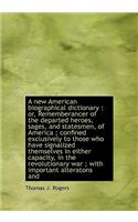 A New American Biographical Dictionary: Or, Rememberancer of the Departed Heroes, Sages, and States