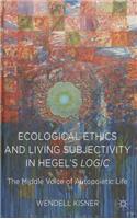 Ecological Ethics and Living Subjectivity in Hegel's Logic