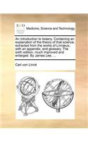 An Introduction to Botany. Containing an Explanation of the Theory of That Science, Extracted from the Works of Linn]us; With an Appendix; And Glossa