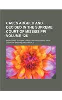 Cases Argued and Decided in the Supreme Court of Mississippi Volume 126