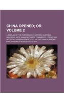 China Opened; Or. a Display of the Topography, History, Customs, Manners, Arts, Manufactures, Commerce, Literature, Religion, Jurisprudence, Etc, of the Chinese Empire Volume 2