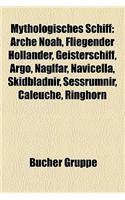 Mythologisches Schiff: Arche Noah, Fliegender Hollander, Geisterschiff, Argo, Naglfar, Navicella, Skidbladnir, Sessrumnir, Caleuche, Ringhorn(German)