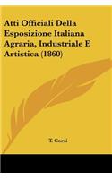 Atti Officiali Della Esposizione Italiana Agraria, Industriale E Artistica (1860)