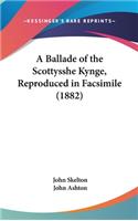 A Ballade of the Scottysshe Kynge, Reproduced in Facsimile (1882)