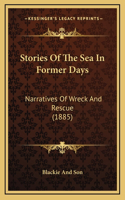 Stories Of The Sea In Former Days: Narratives Of Wreck And Rescue (1885)
